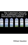The Catechist's Manual di William Staunton edito da Bibliolife