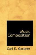 Music Composition di Carl E Gardner edito da Bibliolife