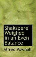 Shakspere Weighed In An Even Balance di Alfred Pownall edito da Bibliolife