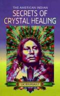 The American Indian Secrets of Crystal Healing di Luc Bourgault, Blue Eagle edito da W Foulsham & Co Ltd
