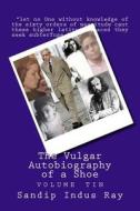 The Vulgar Autobiography of a Shoe: Volume Tin di MR Sandip Indus Ray edito da Prospero's Books