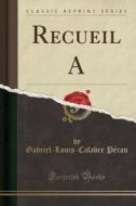Recueil a (Classic Reprint) di Gabriel-Louis-Calabre Perau edito da Forgotten Books