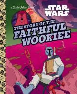 The Story of the Faithful Wookiee (Star Wars) di Golden Books edito da GOLDEN BOOKS PUB CO INC