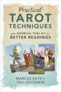 Practical Tarot Techniques: Your Essential Tool Kit for Better Readings di Marcus Katz, Tali Goodwin edito da LLEWELLYN PUB