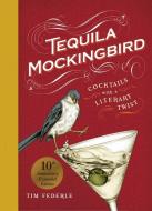 Tequila Mockingbird (10th Anniversary Expanded Edition): Cocktails with a Literary Twist di Tim Federle edito da RUNNING PR BOOK PUBL