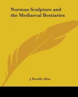 Norman Sculpture And The Mediaeval Bestiaries di J.Romilly Allen edito da Kessinger Publishing Co