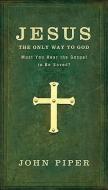 Jesus: The Only Way to God di John Piper edito da Baker Publishing Group