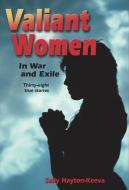 Valiant Women in War and Exile: Thirty-Eight True Stories di Sally Hayton-Keeva, Sally Hayton Keeva, Lynn Kessler edito da WASHINGTON STATE UNIV PR