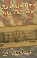 No Other Time Like This One: A Small, West Texas Town, a Graduating Class, and a Vanished, Magical Era in History di Ed Jackson edito da HANNIBAL BOOKS