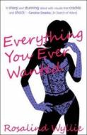 Everything You Ever Wanted di Rosalind Wyllie edito da Tonto Books