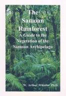 The Samoan Rainforest: A Guide to the Vegetation of the Samoan Archipelago di W. Arthur Whistler edito da UNIV OF HAWAII PR