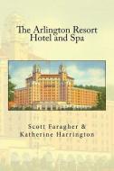 The Arlington Resort Hotel and Spa di Katherine Harrington, Scott Faragher edito da LIGHTNING SOURCE INC