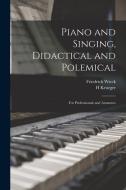 Piano and Singing, Didactical and Polemical: for Professionals and Amateurs di Friedrich Wieck, H. Krueger edito da LIGHTNING SOURCE INC