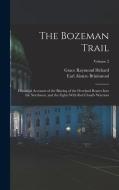 The Bozeman Trail: Historical Accounts of the Blazing of the Overland Routes Into the Northwest, and the Fights With Red Cloud's Warriors di Grace Raymond Hebard, Earl Alonzo Brininstool edito da LEGARE STREET PR