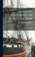 Oaths of Allegiance in Colonial New England di Charles Evans edito da LEGARE STREET PR