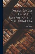 Indian Idylls From the Sanskrit of the Mahâbhârata di Edwin Arnold edito da LEGARE STREET PR