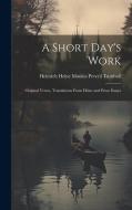 A Short Day's Work: Original Verses, Translations From Heine and Prose Essays di Heinrich Heine Mon Peveril Turnbull edito da LEGARE STREET PR
