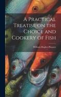 A Practical Treatise on the Choice and Cookery of Fish di Piscator William Hughes edito da LEGARE STREET PR