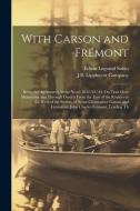 With Carson and Frémont: Being the Adventures, in the Years 1842-'43-'44, On Trail Over Mountains and Through Deserts From the East of the Rock di Edwin Legrand Sabin edito da LEGARE STREET PR