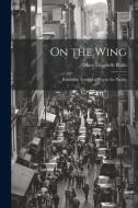 On the Wing: Rambling Notes of a Trip to the Pacific di Mary Elizabeth Blake edito da LEGARE STREET PR