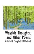 Wayside Thoughts, And Other Poems di Archibald Campbell Mmichael edito da Bibliolife