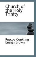 Church Of The Holy Trinity di Roscoe Conkling Ensign Brown edito da Bibliolife