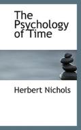 The Psychology Of Time di Herbert Nichols edito da Bibliolife
