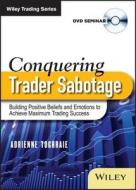 Conquering Trader Sabotage: Building Positive Beliefs and Emotions to Achieve Maximum Trading Success di Adrienne Toghraie edito da WILEY