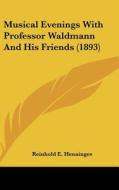 Musical Evenings with Professor Waldmann and His Friends (1893) di Reinhold E. Henninges edito da Kessinger Publishing