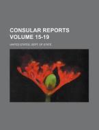 Consular Reports Volume 15-19 di United States Dept of State edito da Rarebooksclub.com