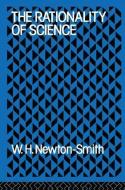 The Rationality Of Science di W. H. Newton-Smith edito da Taylor & Francis Ltd