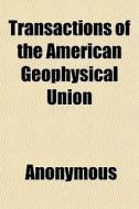 Transactions Of The American Geophysical di Anonymous, American Geophysical Union edito da General Books