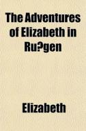 The Adventures Of Elizabeth In Ru Gen di Elizabeth edito da General Books
