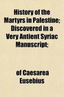 History Of The Martyrs In Palestine; Dis di Of Caesarea Eusebius edito da General Books