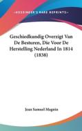 Geschiedkundig Overzigt Van de Besturen, Die Voor de Herstelling Nederland in 1814 (1838) di Jean Samuel Magnin edito da Kessinger Publishing