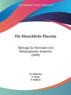 Die Menschliche Placenta: Beitrage Zur Normalen Und Pathologischen Anatomie (1890) edito da Kessinger Publishing