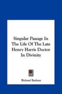 Singular Passage in the Life of the Late Henry Harris Doctor in Divinity di Richard Barham edito da Kessinger Publishing