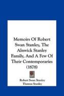 Memoirs of Robert Swan Stanley, the Alnwick Stanley Family, and a Few of Their Contemporaries (1878) di Robert Swan Stanley edito da Kessinger Publishing