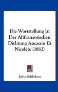 Die Wortstellung in Der Altfranzosischen Dichtung Aucassin Et Nicolete (1882) di Julius Schlickum edito da Kessinger Publishing
