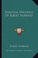 Essential Writings of Elbert Hubbard di Elbert Hubbard edito da Kessinger Publishing