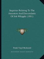 Inquiries Relating to the Ancestors and Descendants of Job Whipple (1881) edito da Kessinger Publishing