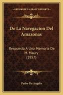 de La Navegacion del Amazonas: Respuesta a Una Memoria de M. Maury (1857) di Pedro de Angelis edito da Kessinger Publishing