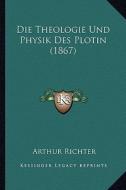 Die Theologie Und Physik Des Plotin (1867) di Arthur Richter edito da Kessinger Publishing