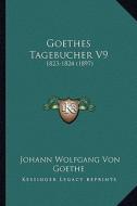 Goethes Tagebucher V9: 1823-1824 (1897) di Johann Wolfgang Von Goethe edito da Kessinger Publishing