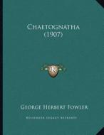 Chaetognatha (1907) di George Herbert Fowler edito da Kessinger Publishing