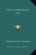 One Unwavering Aim di Orison Swett Marden edito da Kessinger Publishing