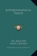 Autobiographical Tracts di John Dee, James Crossley edito da Kessinger Publishing
