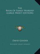 The Book Of Family Worship (LARGE PRINT EDITION) di David Goyder edito da Kessinger Publishing, LLC