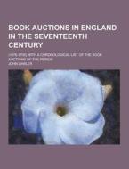 Book Auctions In England In The Seventeenth Century; (1676-1700) With A Chronological List Of The Book Auctions Of The Period di John Lawler edito da Theclassics.us