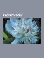 Proof Theory di Source Wikipedia edito da University-press.org
